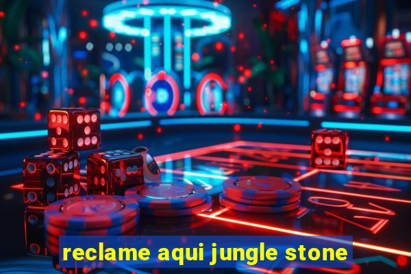 reclame aqui jungle stone